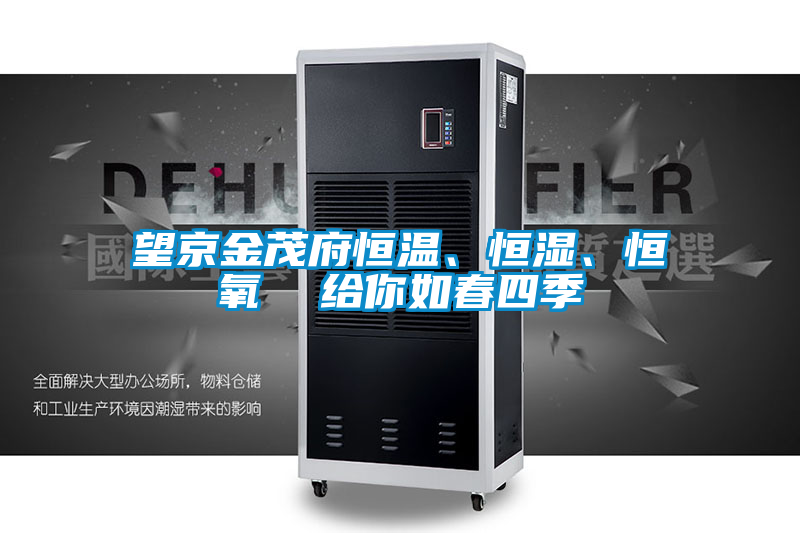 望京金茂府恒溫、恒濕、恒氧  給你如春四季