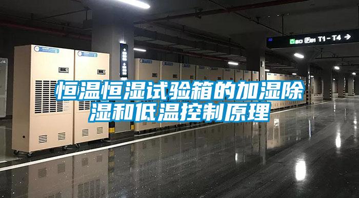 恒溫恒濕試驗箱的加濕除濕和低溫控制原理