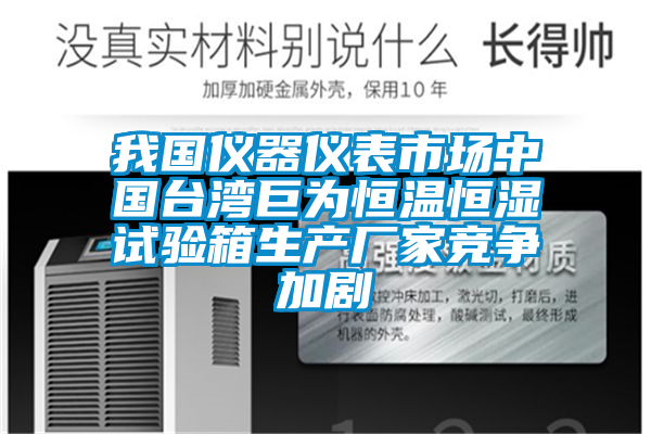 我國儀器儀表市場中國臺灣巨為恒溫恒濕試驗箱生產廠家競爭加劇