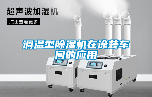 調(diào)溫型除濕機(jī)在涂裝車(chē)間的應(yīng)用