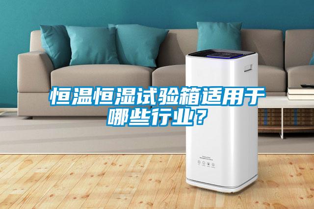 恒溫恒濕試驗(yàn)箱適用于哪些行業(yè)？