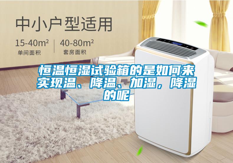 恒溫恒濕試驗箱的是如何來實現溫、降溫、加濕，降濕的呢