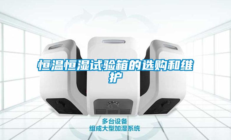恒溫恒濕試驗箱的選購和維護