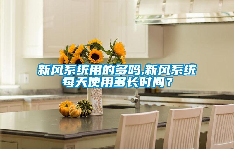 新風系統用的多嗎,新風系統每天使用多長時間？