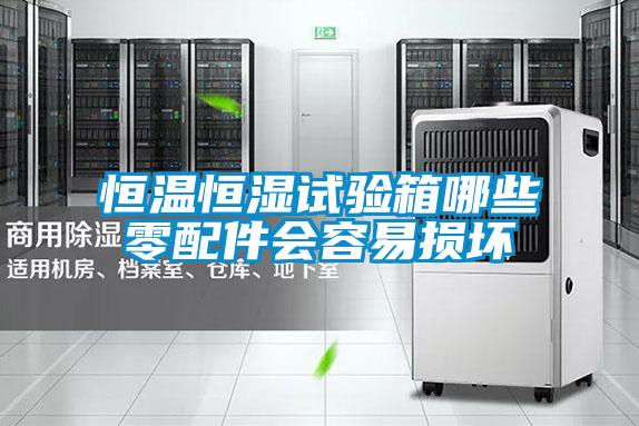 恒溫恒濕試驗(yàn)箱哪些零配件會(huì)容易損壞