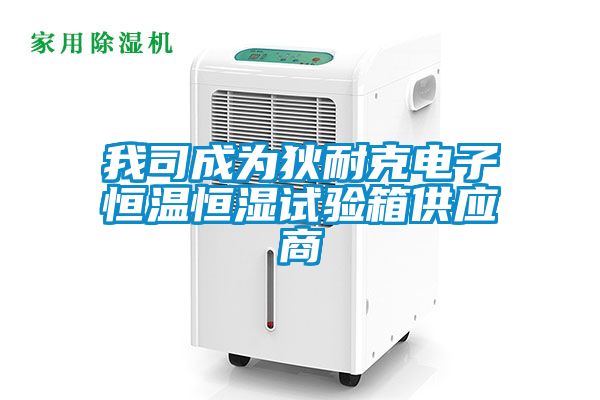 我司成為狄耐克電子恒溫恒濕試驗箱供應商