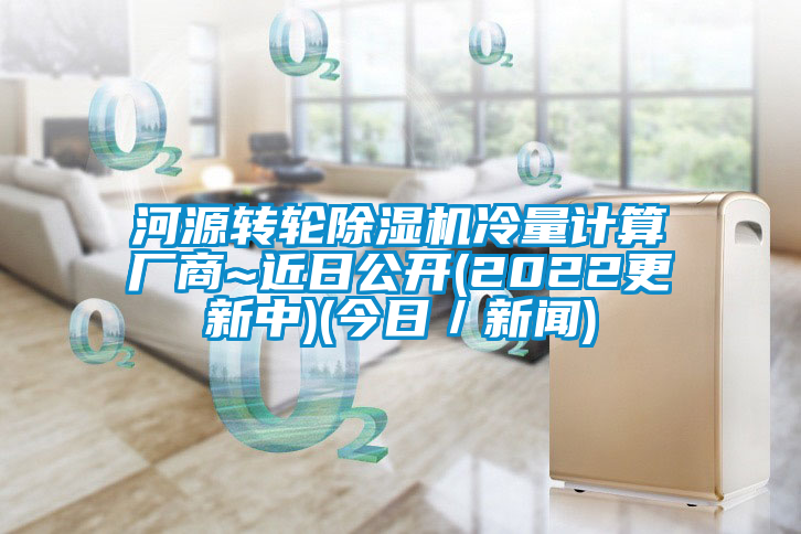 河源轉輪除濕機冷量計算廠商~近日公開(2022更新中)(今日／新聞)