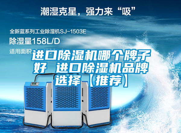 進(jìn)口除濕機(jī)哪個(gè)牌子好 進(jìn)口除濕機(jī)品牌選擇【推薦】