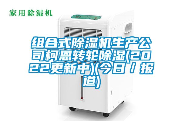 組合式除濕機生產公司柯恩轉輪除濕(2022更新中)(今日／報道)