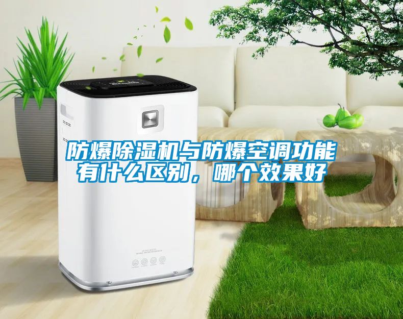 防爆除濕機(jī)與防爆空調(diào)功能有什么區(qū)別，哪個(gè)效果好