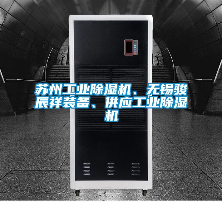 蘇州工業(yè)除濕機、無錫駿辰祥裝備、供應工業(yè)除濕機