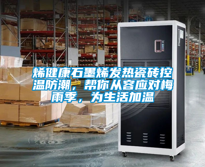 烯健康石墨烯發熱瓷磚控溫防潮，幫你從容應對梅雨季，為生活加溫
