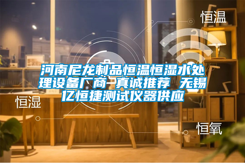 河南尼龍制品恒溫恒濕水處理設備廠商 真誠推薦 無錫億恒捷測試儀器供應