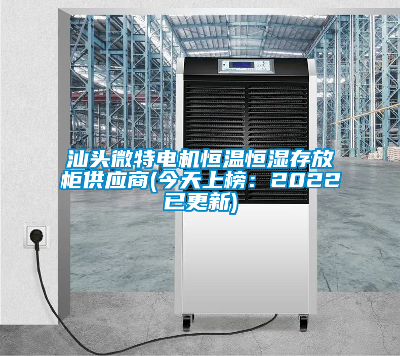 汕頭微特電機恒溫恒濕存放柜供應商(今天上榜：2022已更新)