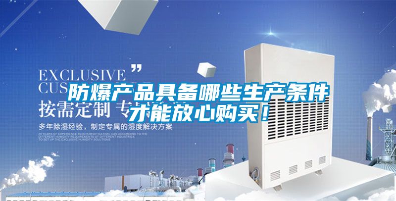 防爆產品具備哪些生產條件才能放心購買！