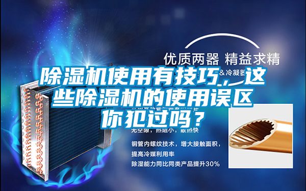 除濕機(jī)使用有技巧，這些除濕機(jī)的使用誤區(qū)你犯過(guò)嗎？