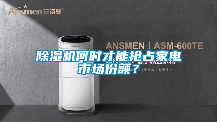 除濕機何時才能搶占家電市場份額？