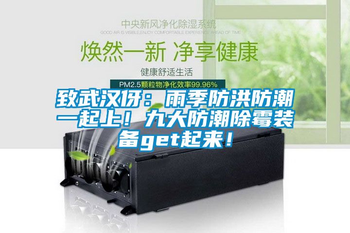 致武漢伢：雨季防洪防潮一起上！九大防潮除霉裝備get起來！