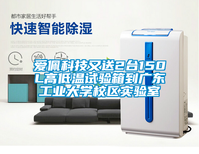 愛佩科技又送2臺150L高低溫試驗箱到廣東工業大學校區實驗室