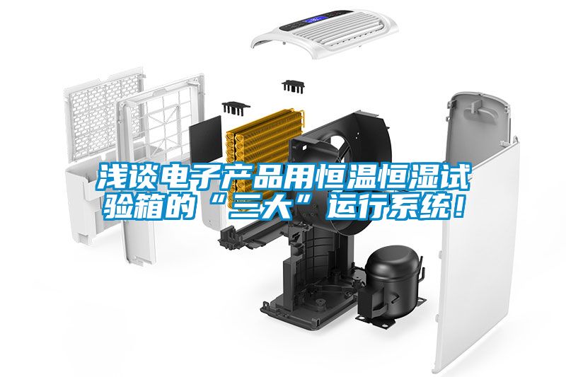 淺談電子產品用恒溫恒濕試驗箱的“三大”運行系統！