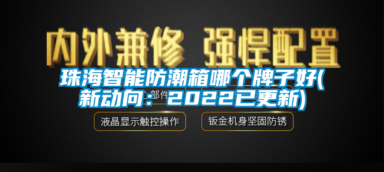 珠海智能防潮箱哪個牌子好(新動向：2022已更新)