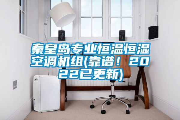 秦皇島專業(yè)恒溫恒濕空調(diào)機(jī)組(靠譜！2022已更新)