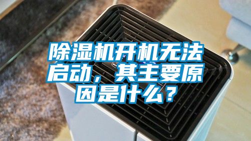 除濕機開機無法啟動，其主要原因是什么？