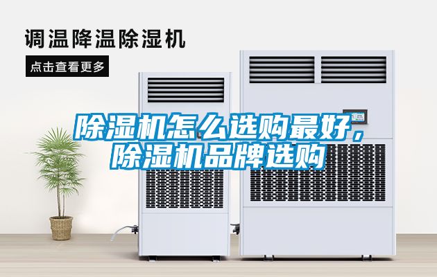 除濕機怎么選購最好，除濕機品牌選購