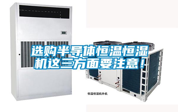 選購半導體恒溫恒濕機這三方面要注意！