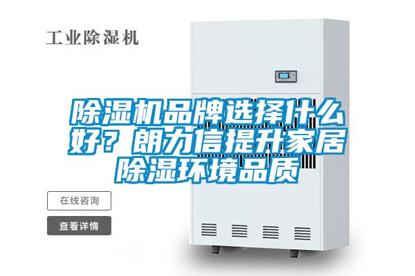 除濕機(jī)品牌選擇什么好？朗力信提升家居除濕環(huán)境品質(zhì)