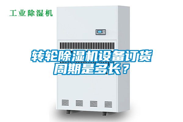 轉(zhuǎn)輪除濕機(jī)設(shè)備訂貨周期是多長(zhǎng)？