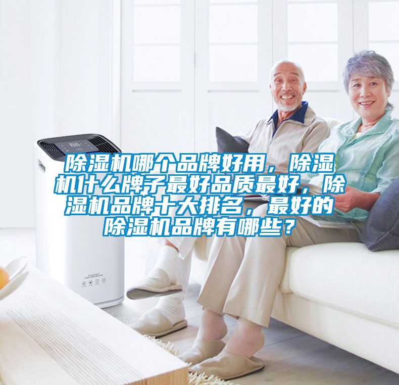 除濕機哪個品牌好用，除濕機什么牌子最好品質最好，除濕機品牌十大排名，最好的除濕機品牌有哪些？
