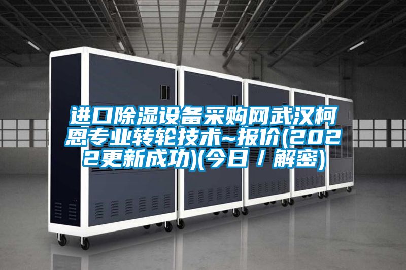 進口除濕設備采購網武漢柯恩專業轉輪技術~報價(2022更新成功)(今日／解密)