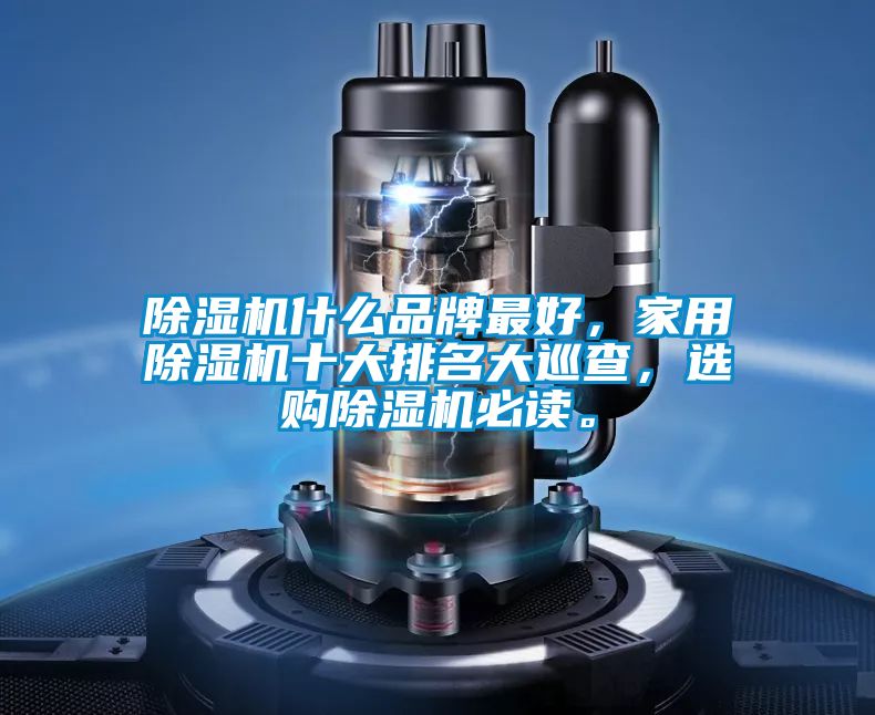 除濕機什么品牌最好，家用除濕機十大排名大巡查，選購除濕機必讀。