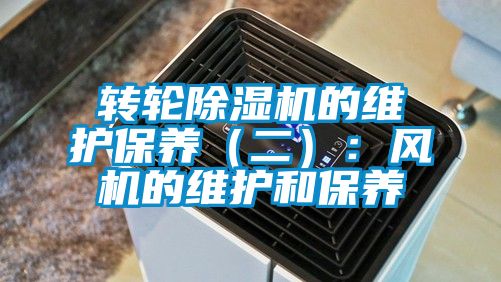 轉輪除濕機的維護保養（二）：風機的維護和保養