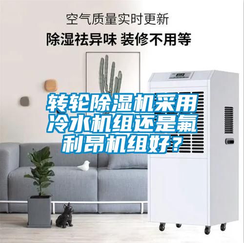 轉輪除濕機采用冷水機組還是氟利昂機組好？