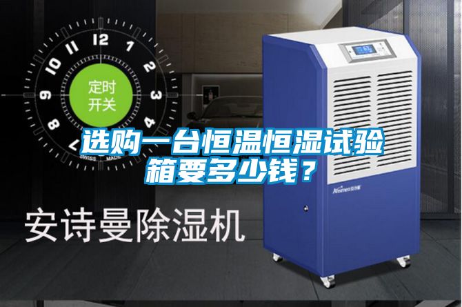 選購一臺恒溫恒濕試驗箱要多少錢？