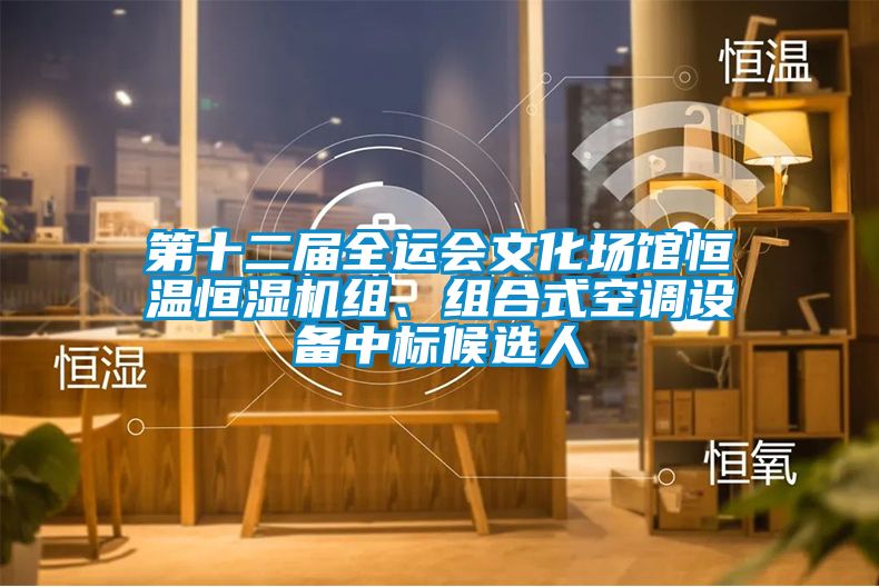 第十二屆全運會文化場館恒溫恒濕機組、組合式空調設備中標候選人