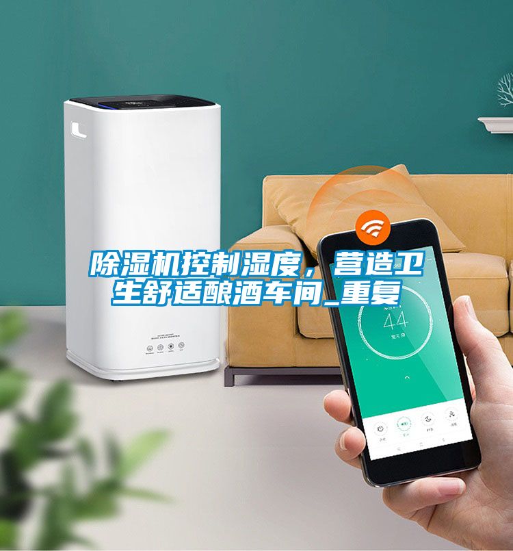 除濕機(jī)控制濕度，營(yíng)造衛(wèi)生舒適釀酒車(chē)間_重復(fù)