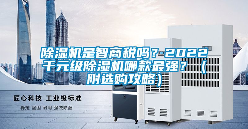 除濕機是智商稅嗎？2022千元級除濕機哪款最強？（附選購攻略）