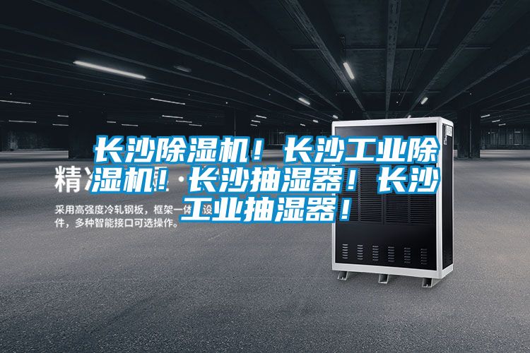 長沙除濕機！長沙工業除濕機！長沙抽濕器！長沙工業抽濕器！