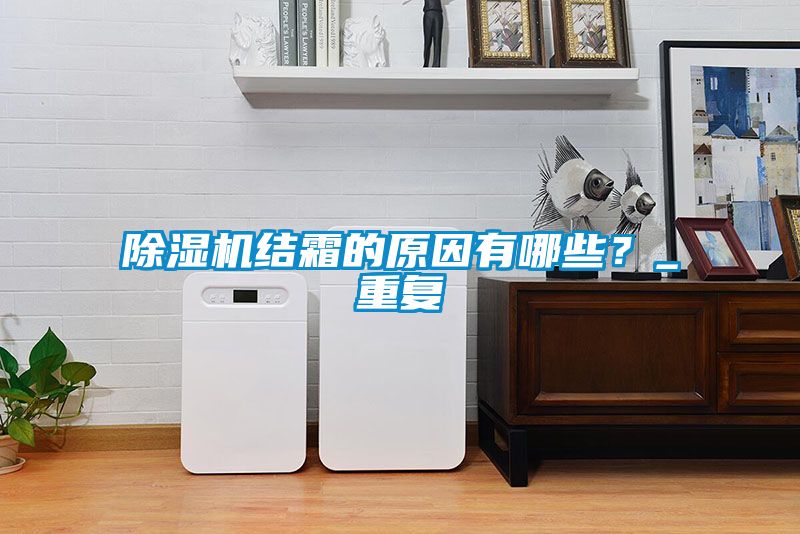 除濕機結霜的原因有哪些？_重復