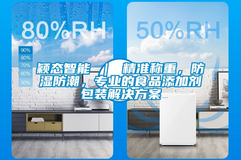 穎態(tài)智能 ｜ 精準(zhǔn)稱重，防濕防潮，專業(yè)的食品添加劑包裝解決方案