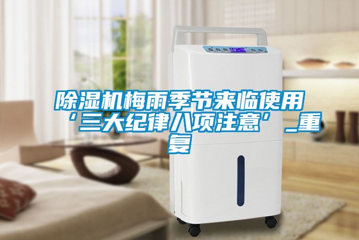 除濕機梅雨季節來臨使用‘三大紀律八項注意’_重復