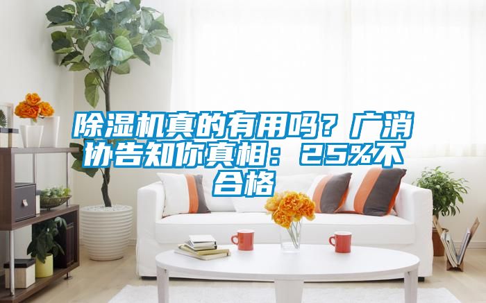 除濕機(jī)真的有用嗎？廣消協(xié)告知你真相：25%不合格