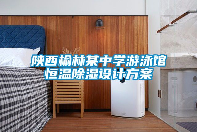 陜西榆林某中學(xué)游泳館恒溫除濕設(shè)計方案