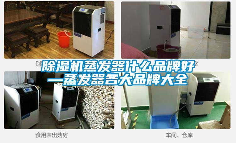 除濕機蒸發器什么品牌好—蒸發器各大品牌大全