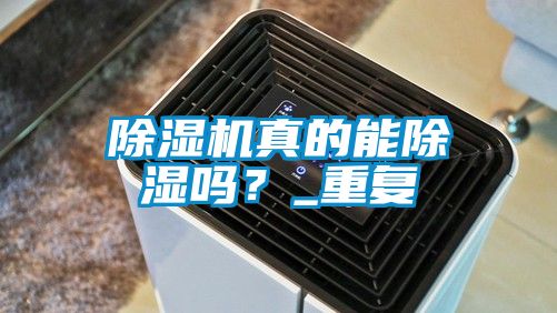 除濕機真的能除濕嗎？_重復(fù)