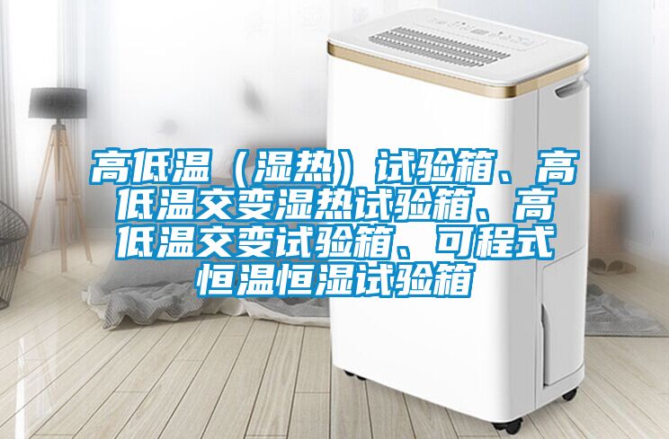 高低溫（濕熱）試驗箱、高低溫交變濕熱試驗箱、高低溫交變試驗箱、可程式恒溫恒濕試驗箱