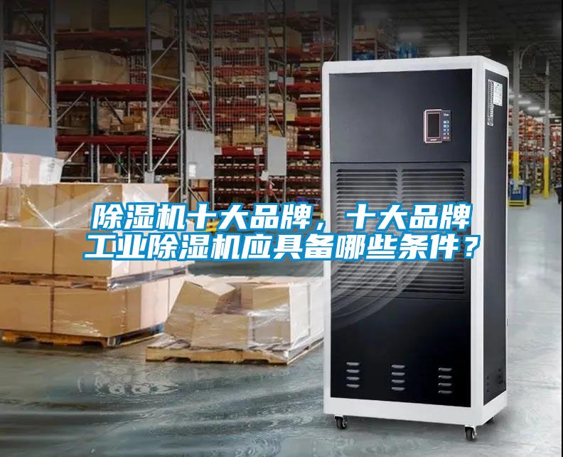 除濕機十大品牌，十大品牌工業除濕機應具備哪些條件？
